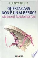 Questa casa non è un albergo! Adolescenti: istruzioni per l'uso