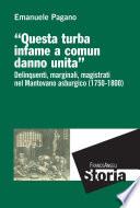 Questa turba infame a comun danno unita. Delinquenti, marginali, magistrati nel Mantovano asburgico (1750-1800)