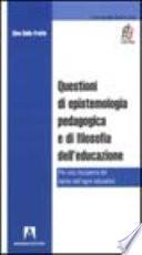 Questioni di epistemologia pedagogica e di filosofia dell'educazione