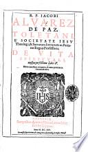 R.P. Iacobi Aluarez de Paz, Toletani, è Societate Iesu theologi, ... De vita spirituali, eiusque perfectione libri 5