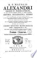 R.p. Natalis Alexandri ... Historia ecclesiastica Veteris Novique Testamenti ab orbe condito ad annum post Christum natum millesimum sexcentesimum: et in loca ejusdem insignia dissertationes historicae, ..