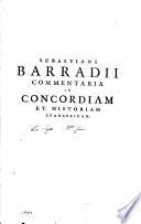 R.P. Sebastiani Barradij Olissiponensis e Societate Iesu ... Commentaria in concordiam et historiam euangelicam. Cum indice euangeliorum toto anno occurrentium