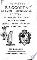 Raccolta de' bandi, notificazioni, editti &c. pubblicati in Bologna dopo l'ingresso delle truppe francesi accaduto li 18. giugno 1796. Parte prima-decimanona!