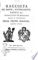 Raccolta de' bandi, notificazioni, editti &c. pubblicati in Bologna dopo l'ingresso delle truppe francesi accaduto li 18. giugno 1796. Parte prima-decimanona!