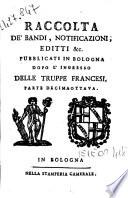 Raccolta de' bandi, notificazioni, editti &c. pubblicati in Bologna dopo l'ingresso delle truppe francesi accaduto li 18. giugno 1796. Parte prima-decimanona!