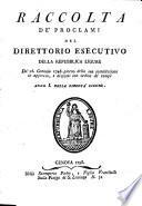 Raccolta de' proclami del Direttorio Esecutivo della Repubblica Ligure. Da' 26 gennaio 1798. giorno della sua installazione in appresso, e disposti con ordine de' tempi. Anno 1. della libertà ligure