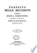Raccolta delle decisioni della ruota fiorentina dal 1700 al 1808 disposte per ordine cronologico