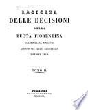 Raccolta delle decisioni della Ruota fiorentina dal MDCC al MDCCCVIII, disposte per ordine cronologico