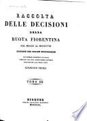 Raccolta delle decisioni della Ruota fiorentina dal MDCC al MDCCCVIII, disposte per ordine cronologico