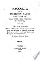 Raccolta delle iscrizioni sacre gentilesche della città e del territorio di Vicenza spiegate e con note illustrate col mezzo delle quali si viene in cognizione della antica falsa religione de' Vicentini, delle false deità da essi ne' più vetusti tempi adorate, e dei tempj alla medesime consacrati. Di Gaetano Girolamo Maccà