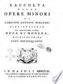 Raccolta delle opere minori di Lodovico Antonio Muratori bibliotecario del serenissimo signor duca di Modena