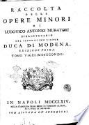 Raccolta delle opere minori di Lodovico Antonio Muratori bibliotecario del serenissimo signor duca di Modena