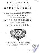 Raccolta delle opere minori di Lodovico Antonio Muratori bibliotecario del serenissimo signor duca di Modena