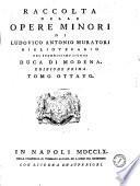 Raccolta delle opere minori di Lodovico Antonio Muratori bibliotecario del serenissimo signor duca di Modena