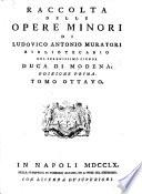 Raccolta delle opere minori di Ludovico Antonio Muratori bibliotecario del serenissimo signor duca di Modena