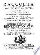 Raccolta di alcune notificazioni, editti, ed istruzioni dell'eminentissimo, e reverendissimo signor cardinale Prospero Lambertini ... ora sommo Pontefice Benedetto 14. Opera utilissima a tutti gli ecclesiastici. Tomo primo [-quinto] compilato dal sacerdote Giambattista Scarselli