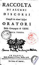 Raccolta di alcuni discorsi composti da alcuni insigni oratori della Compagnia di Gesu. Deca terza