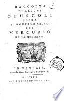 Raccolta di alcuni opuscoli sopra il moderno abuso del mercurio nella medicina