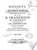 Raccolta di avvenimenti singolari e docmunti autentici spettanti alla vita del B. Francesco di Geronimo sacerdote professo della Compagnia di Gesù estratta dai processi