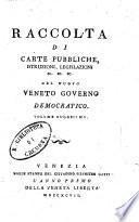 Raccolta di carte pubbliche, istruzioni, legislazioni ec. ec. ec. del nuovo veneto governo democratico. Volume primo \-duodecimo]