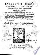 Raccolta di cinque discorsi, intitolati Corone, per comprender in se cose appartenenti à gran rè, & à prencipi. ... Composte dal R.P. lettore Fr. Stefano Lusignano de Cipro, del sacro ordine di predicatori