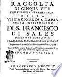 Raccolta di cinque vite delle prime venerabili madri della Visitazione di S. Maria della instituzione di s. Francesco di Sales descritte dalla v.m. Francesca Maddalena de Chaugy superiora del primo monastero di questo ven. ordine. Tradotte dalla lingua francese nell'italiana ..