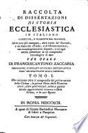 Raccolta di dissertazioni di storia ecclesiastica in Italiano o scritte, o tradotte dal Francese altre non piu stampate, altre tratte da giornali e da raccolte d'Italia (etc.)