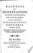 Raccolta di dissertazioni di storia ecclesiastica in italiano o scritte, o tradotte dal francese ... per opera di Francescantonio Zaccaria ... Tomo 1. [-22.]
