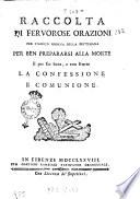 Raccolta di fervorose orazioni per ciascun giorno della settimana per ben prepararsi alla morte e per far bene, e con frutto la confessione e comunione