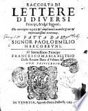 Raccolta di lettere di diuersi principi, & altri signori, che contengono negotij et complimenti in molte graui & importantissime occorrenze. Fatta dal signor Paolo Emilio Marcobruni. ..