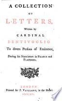 Raccolta di lettere scritte dal S. Cardinal Bentivoglio, in tempo delle sue nunziature di Francia e di Fiandra, etc. (A Collection of Letters, etc.) Ital. & Eng