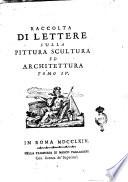 Raccolta di lettere sulla pittura scultura ed architettura scritte da' più celebri personaggi che in dette arti fiorirono dal secolo 15. al 17. Tomo 1. [-settimo]