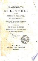 Raccolta di lettere sulla pittura, scultura ed architettura scritte da' più celebri personaggi dei secoli 15., 16. e 17. pubblicata da m. Gio. Bottari e continuata fino ai nostri giorni da Stefano Ticozzi