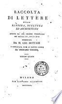 Raccolta di lettere sulla pittura, scultura ed architettura scritte da' più celebri personaggi dei secoli 15., 16. e 17. pubblicata da m. Gio. Bottari e continuata fino ai nostri giorni da Stefano Ticozzi