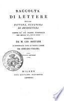Raccolta di lettere sulla pittura, scultura ed architettura scritte da' più celebri personaggi dei secoli 15., 16. e 17. pubblicata da m. Gio. Bottari e continuata fino ai nostri giorni da Stefano Ticozzi. Volume primo [-ottavo ed ultimo]