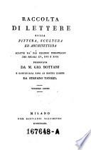 Raccolta Di Lettere Sulla Pittura, Scultura Ed Architettura Scritte Da' Più Celebri Personaggi Dei Secoli XV, XVI E XVII Pubblicata Da M. Gio. Bottari E Continuata Fino Ai Nostri Giorni Da Stefano Ticozzi
