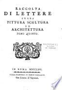 Raccolta di lettere sulla pittura scultura ed architettura, scritte da' piu celebri professori che in dette arti fiorirono dal secolo XV al XVII