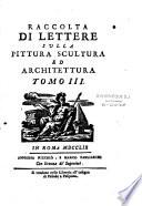 Raccolta di lettere sulla pittura scultura ed architettura, scritte da' piu celebri professori che in dette arti fiorirono dal secolo XV al XVII