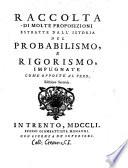 Raccolta di molte proposizioni estratte dall'Istoria del probabilismo, e rigorismo, impugnate come opposte al vero
