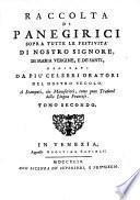 Raccolta di panegirici sopra tutte le festività di nostro Signore, di Maria Vergine, e de'santi, recitati da più celebri oratori del nostro secolo, sì stampati, che manoscritti, come pure tradotti dalla lingua francese ..