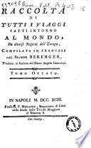 Raccolta di tutti i viaggi fatti intorno al mondo da diverse nazioni dell'Europa, compilata in francese dal signor Berenger, tradotta in italiano dal dottor Angelo Guerrieri Tomo.1.[-9.]