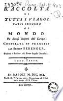 Raccolta di tutti i viaggi fatti intorno al mondo da diverse nazioni dell'Europa, compilata in francese dal signor Berenger, tradotta in italiano dal dottor Angelo Guerrieri Tomo.1.[-9.]