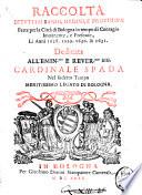 Raccolta di tutti li bandi, ordini, e provisioni fatte per la citta di Bologna in tempo di contagio imminente, e presente, li anni 1628. 1629. 1630. & 1631. Dedicata al ... cardinale Spada nel suddetto tempo meritissimo legato di Bologna