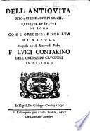 Raccolta di varii libri, ouero opuscoli d'historie del Regno di Napoli di varii, et approbati autori, che con difficoltà si trouauano. Di nuovo fedelmente ristampati, e corretti nella quale si contengono l'infrascritti, cioè le Croniche dell'inclita città di Napoli, con li Bagni di Puzzuolo, & Ischia di Gio. Villano napoletano. Dell'antichità, sito, chiese, corpi santi, reliquie, e statue di Roma; con l'origine e nobiltà di Napoli. Composta per lo r.p.f. Luigi Contarini ... Antichità di Napoli, e del suo amenissimo distretto; descritta da Benedetto di Falco ..