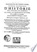 Raccolta di varii libri, ouero opuscoli d'historie del Regno di Napoli di varii, et approbati autori, che con difficoltà si trouauano. Di nuovo fedelmente ristampati, e corretti nella quale si contengono l'infrascritti, cioè le Croniche dell'inclita città di Napoli, con li Bagni di Puzzuolo, & Ischia di Gio. Villano napoletano. Dell'antichità, sito, chiese, corpi santi, reliquie, e statue di Roma; con l'origine e nobiltà di Napoli. Composta per lo r.p.f. Luigi Contarini ... Antichità di Napoli, e del suo amenissimo distretto; descritta da Benedetto di Falco ..