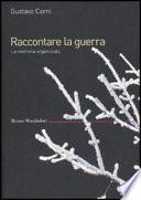 Raccontare la guerra. La memoria organizzata