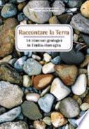 Raccontare la terra. 14 itinerari geologici in Emilia Romagna