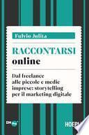 Raccontarsi online. Dal freelance alle piccole e medie imprese: storytelling per il marketing digitale