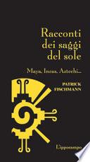 Racconti dei saggi del sole. Maya, Incas, Aztechi...