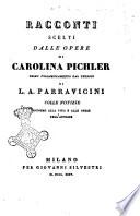Racconti scelti dalle opere di Carolina Pichler primo volgarizzamento dal tedesco di L. A. Parravicini